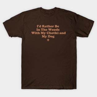 I'd Rather Be In The Woods With My Chotki And My Dog T-Shirt